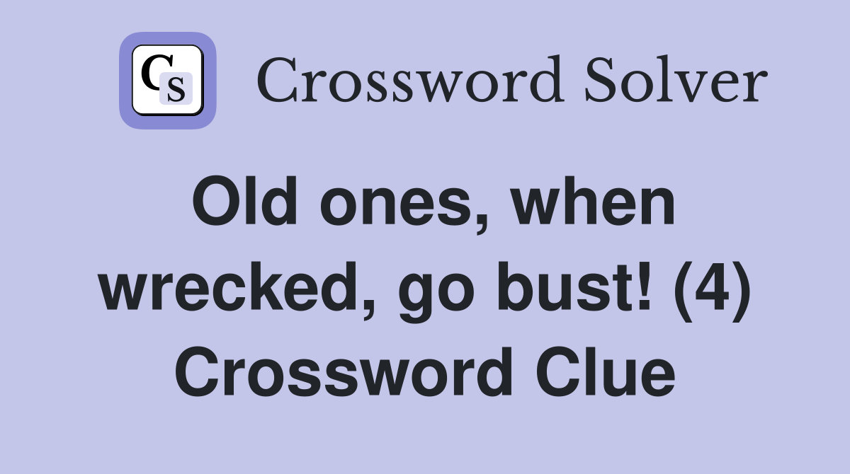Old ones, when wrecked, go bust! (4) Crossword Clue Answers